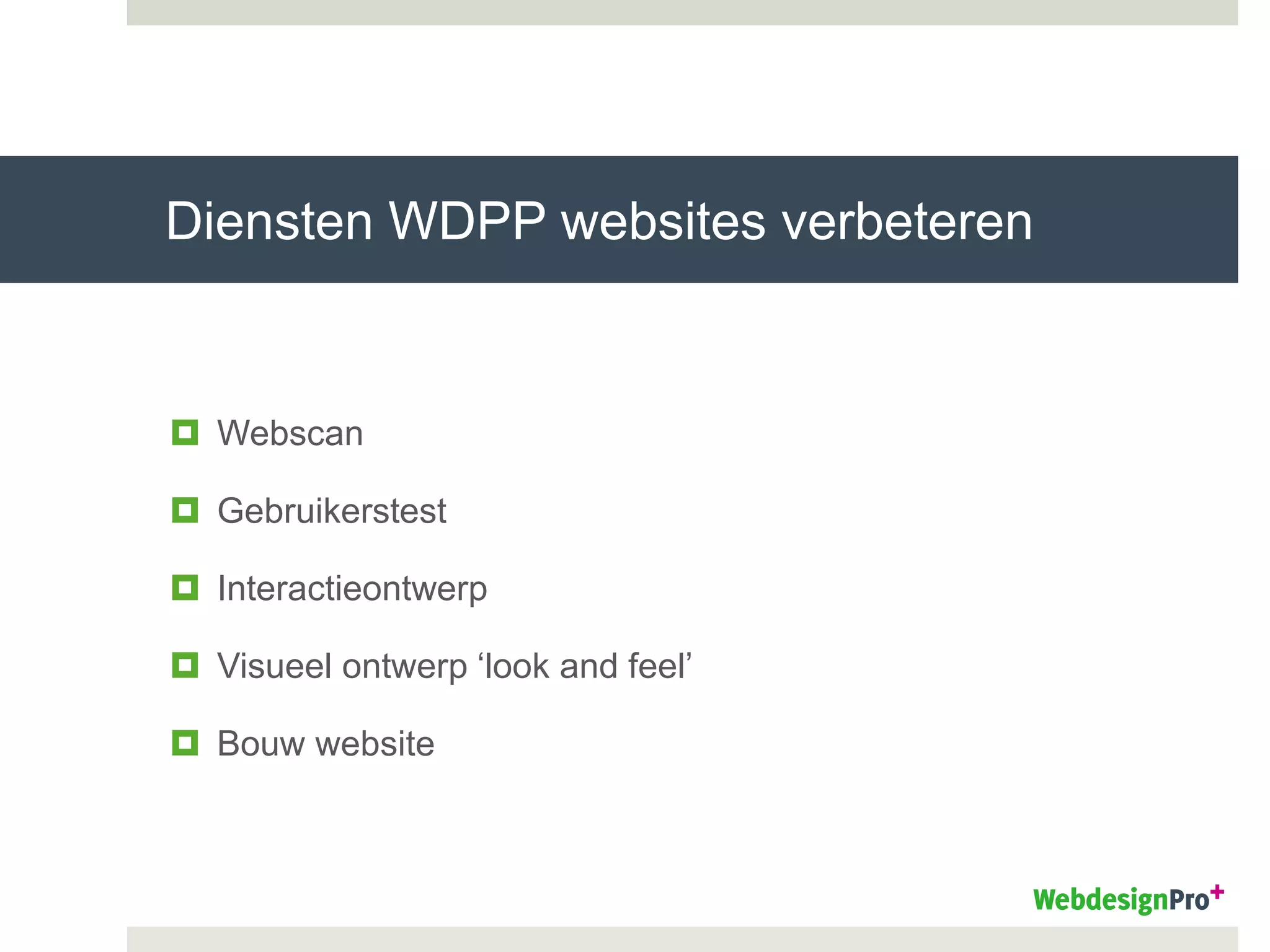  Webscan
 Gebruikerstest
 Interactieontwerp
 Visueel ontwerp ‘look and feel’
 Bouw website
Diensten WDPP websites verbeteren
 
