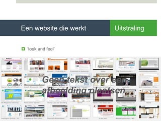 Een website die werkt
 ‘look and feel’
Uitstraling
• Geen tekst over een
afbeelding plaatsen
 