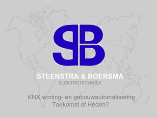STEENSTRA & BOERSMA
ELEKTROTECHNIEK

KNX woning- en gebouwautomatisering
Toekomst of Heden?
Fußzeileneintrag

1

 