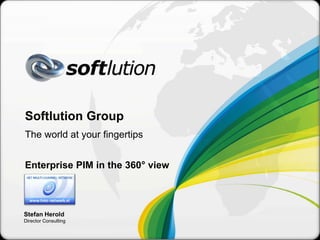 Softlution Group
The world at your fingertips
Enterprise PIM in the 360° view
Stefan Herold
Director Consulting
 