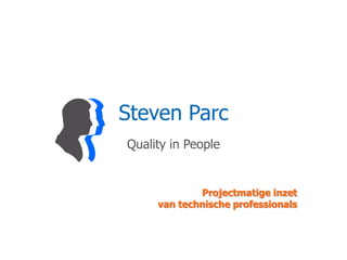 Steven ParcQuality in People Projectmatige inzet  van technische professionals 