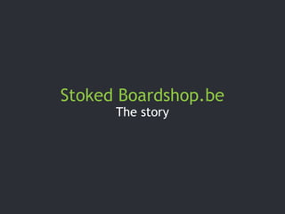 Stoked Boardshop.be
The story
 
