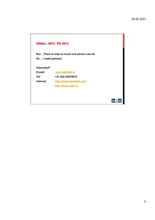 !"#$"#!$%%&




GOAL: -80% TO 20%


But .. There is only so much one person can do
So ... I need partners


Interested?
E-mail:         marco@in2bi.nl
Tel:            +31 (0)6 26479075
Internet:       http://www.dwhdeck.com
                http://www.in2bi.nl




                                                          '&
 