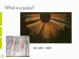 What is a quipu?




               AD 1300 - 1600
 
