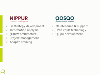 •    BI strategy development   •  Maintenance & support
•    Information analysis      •  Data vault technology
•    (E)DW architecture        •  Quipu development
•    Project management
•    Adapttm training
 
