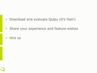 •  Download and evaluate Quipu (it’s free!)

•  Share your experience and feature wishes

•  Hire us
 
