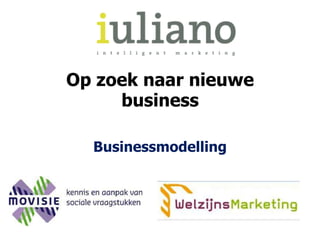 Op zoek naar nieuwe
business
Businessmodelling

 