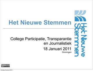 Het Nieuwe Stemmen

                  College Participatie, Transparantie
                                     en Journalistiek
                                     18 Januari 2011
                                               Groningen




dinsdag 18 januari 2011
 