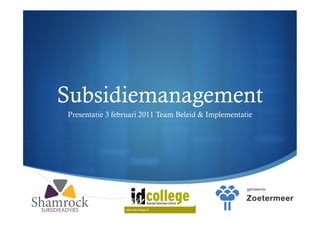 Subsidiemanagement
Presentatie 3 februari 2011 Team Beleid & Implementatie




                                                          "
 