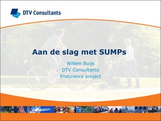 Aan de slag met SUMPs
Willem Buijs
DTV Consultants
Endurance project
 