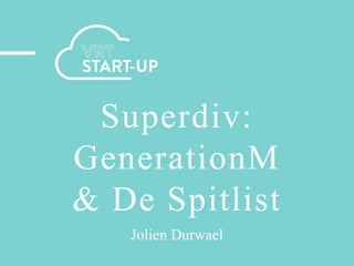 Superdiv:
GenerationM
& De Spitlist
Jolien Durwael
 