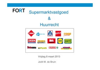 Supermarktvastgoed
        &
     Huurrecht




    Vrijdag 8 maart 2013

    Jodit M. de Bruin
 