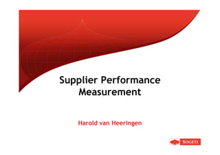 Supplier Performance
   Measurement


   Harold van Heeringen
 