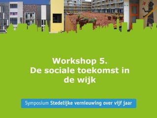 Workshop 5.De sociale toekomst in de wijk 