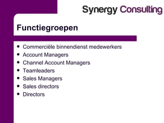 Functiegroepen Commerciële binnendienst medewerkers Account Managers Channel Account Managers Teamleaders Sales Managers Sales directors Directors 