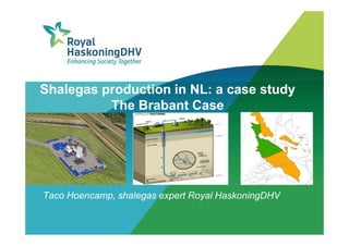 Shalegas production in NL: a case study
The Brabant Case

Taco Hoencamp, shalegas expert Royal HaskoningDHV

 