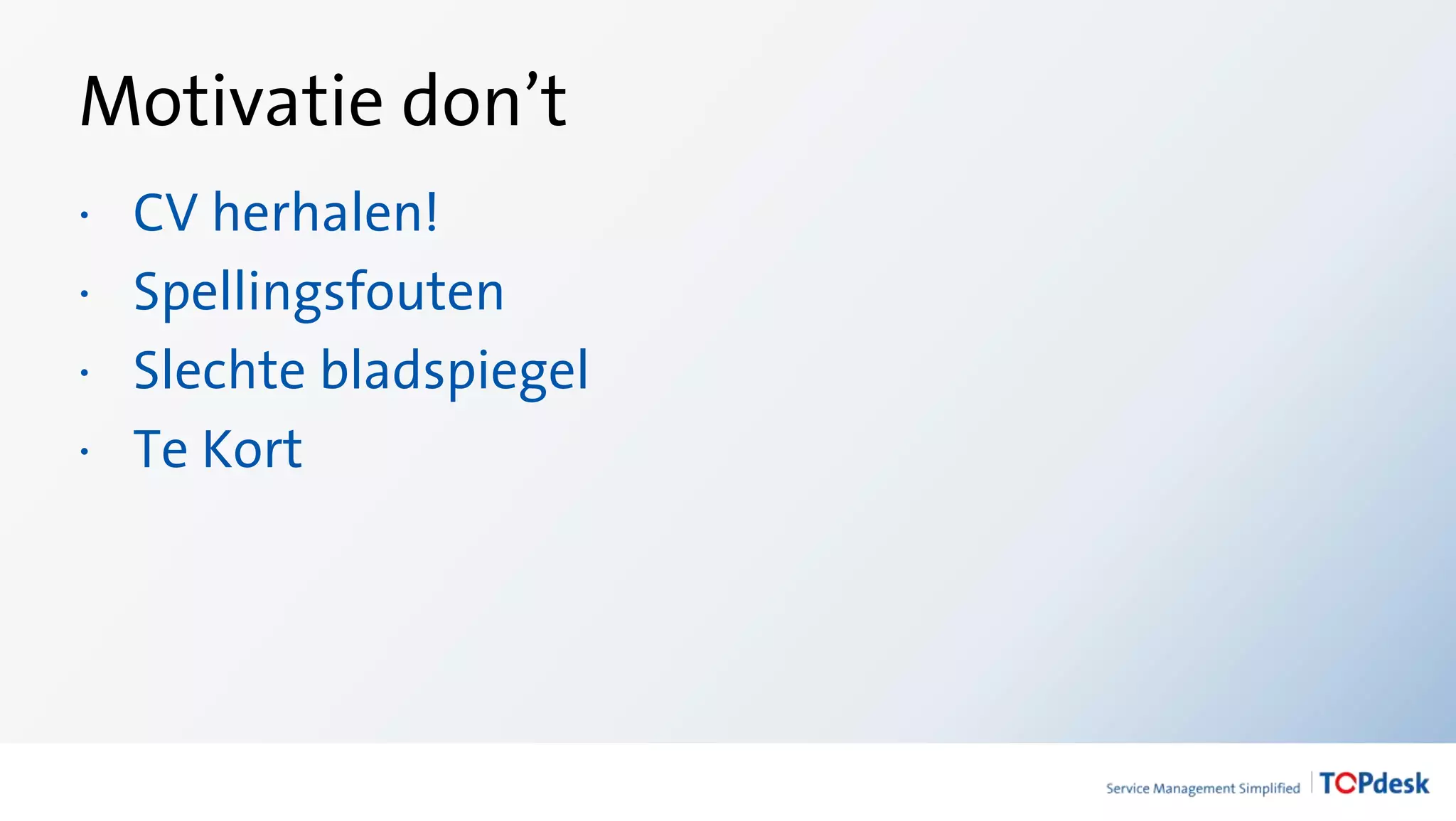 Motivatie don’t
· CV herhalen!
· Spellingsfouten
· Slechte bladspiegel
· Te Kort
 