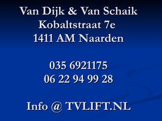 Van Dijk & Van Schaik Kobaltstraat 7e  1411 AM Naarden 035 6921175 06 22 94 99 28 Info @ TVLIFT.NL 