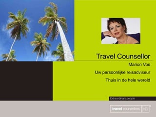 Travel Counsellor
                 Marion Vos
Uw persoonlijke reisadviseur
     Thuis in de hele wereld
 