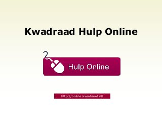 Kwadraad Hulp Online
http://online.kwadraad.nl/
 