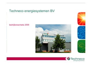 Techneco energiesystemen BV



bedrijfpresentatie 2009
 