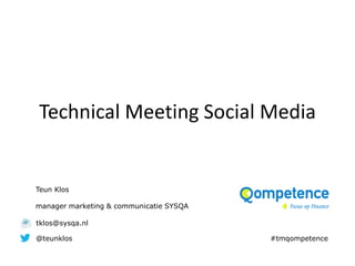 Technical Meeting Social Media


Teun Klos

manager marketing & communicatie SYSQA

tklos@sysqa.nl

@teunklos                                #tmqompetence
 