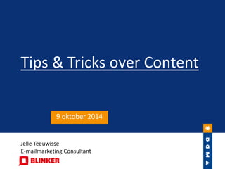 Tips & Tricks over Content 
9 oktober 2014 
Jelle Teeuwisse 
E-mailmarketing Consultant 
 