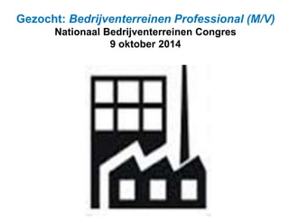Gezocht: Bedrijventerreinen Professional (M/V) 
Nationaal Bedrijventerreinen Congres 
9 oktober 2014 
 