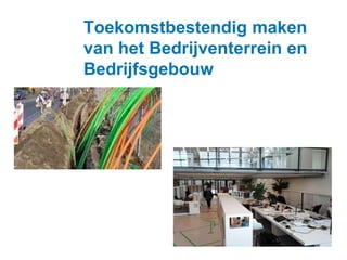 Toekomstbestendig maken 
van het Bedrijventerrein en 
Bedrijfsgebouw 
 