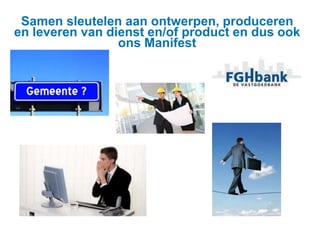 Samen sleutelen aan ontwerpen, produceren 
en leveren van dienst en/of product en dus ook 
ons Manifest 
 