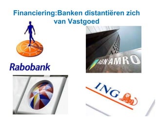 Financiering:Banken distantiëren zich 
van Vastgoed 
 