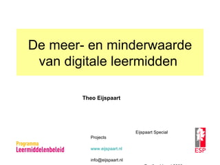 De meer- en minderwaarde van digitale leermidden  Theo Eijspaart Eijspaart Special Projects www.eijspaart.nl [email_address] Zwolle, 11 mei 2009 