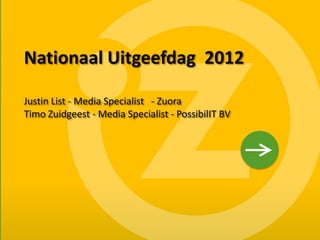 Nationaal Uitgeefdag 2012

    Justin List - Media Specialist - Zuora
    Timo Zuidgeest - Media Specialist - PossibilIT BV




1
 