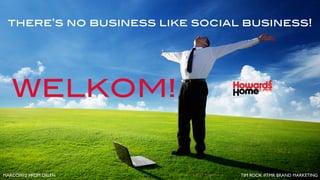 there’s no business like social business!




   WELKOM!


MARCOM12 #KOM DELEN             TIM ROOK #TMR BRAND MARKETING
 