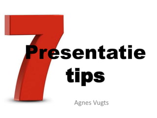 Agnes Vugts
Presentatie
tips
 