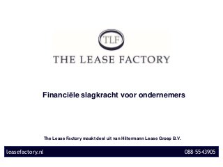 The Lease Factory maakt deel uit van Hiltermann Lease Groep B.V.
leasefactory.nl 088–5543905
Financiële slagkracht voor ondernemers
 
