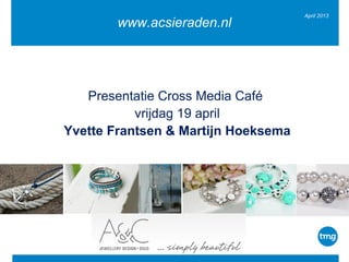 April 2013
                     www.acsieraden.nl



Longtail Consumer Electronics
         Presentatie Cross Media Café
propositie Telegraaf Shop
                vrijdag 19 april
    Yvette Frantsen & Martijn Hoeksema
 