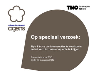 Op speciaal verzoek:
Tips & trucs om loonsancties te voorkomen
en het verzuim dossier op orde te krijgen
Presentatie voor TNO
Delft, 29 augustus 2012
 
