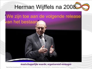 Herman Wijffels na 2008:
“We zijn toe aan de volgende release
van het bestaan”
 