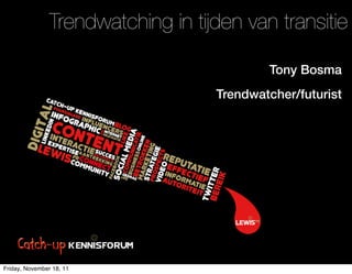 Trendwatching in tijden van transitie

                                             Tony Bosma
                                    Trendwatcher/futurist"




Friday, November 18, 11
 