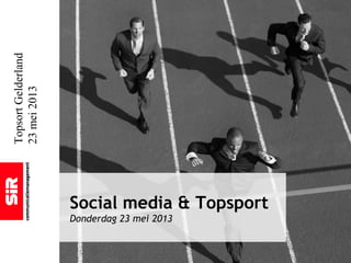 TopsortGelderland
23mei2013
Social media & Topsport
Donderdag 23 mei 2013
 