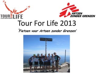 Tour For Life 2013
‘Fietsen voor Artsen zonder Grenzen’
 
