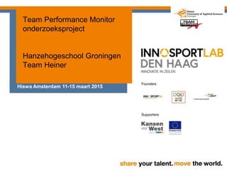Team Performance Monitor
onderzoeksproject
Hanzehogeschool Groningen
Team Heiner
Hiswa Amsterdam 11-15 maart 2015
 
