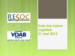 Train the trainer
Logistiek
21 mei 2013
 