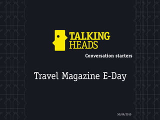 Conversation starters



Travel Magazine E-Day


                         30/09/2010
 