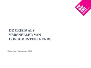 DE CRISIS ALS VERSNELLER VAN CONSUMENTENTRENDS Zoetermeer, 3 september 2009 