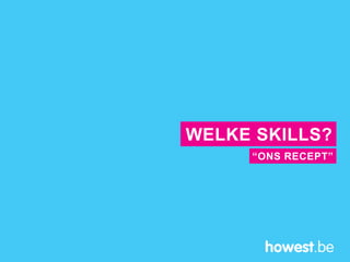 “ONS RECEPT”
WELKE SKILLS?
 