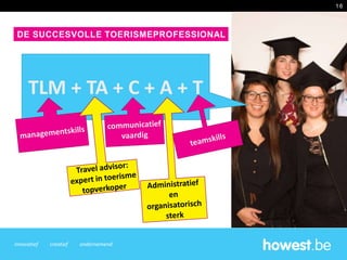 innovatief creatief ondernemend
TLM + TA + C + A + T
DE SUCCESVOLLE TOERISMEPROFESSIONAL
16
 