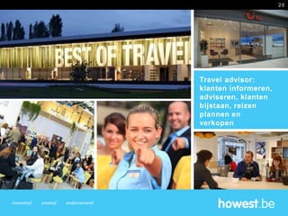 innovatief creatief ondernemend
Travel advisor:
klanten informeren,
adviseren, klanten
bijstaan, reizen
plannen en
verkopen
20
 