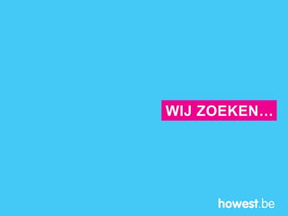 WIJ ZOEKEN…
 